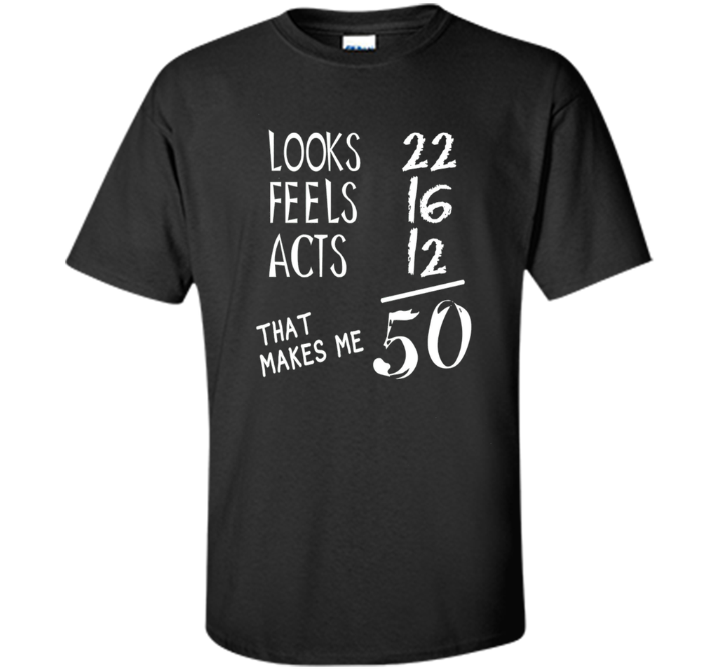 Looks Feels Acts- 50 Yrs Old 50th Birthday Men|Women T-Shirt