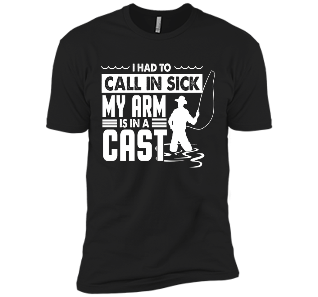Fishing T-Shirt Funny Had To Call In Sick My Arms in a Cast