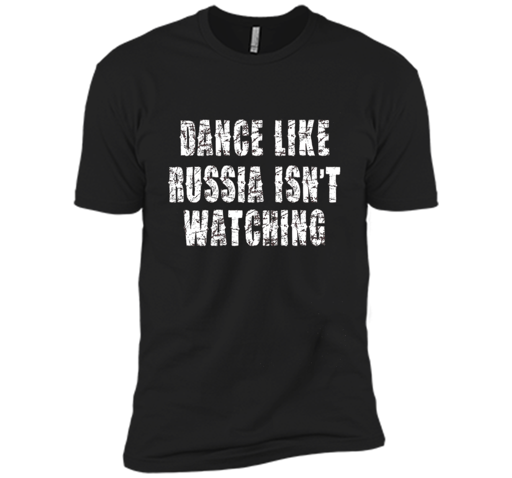 Dance Like Russia Isn't Watching T-Shirt