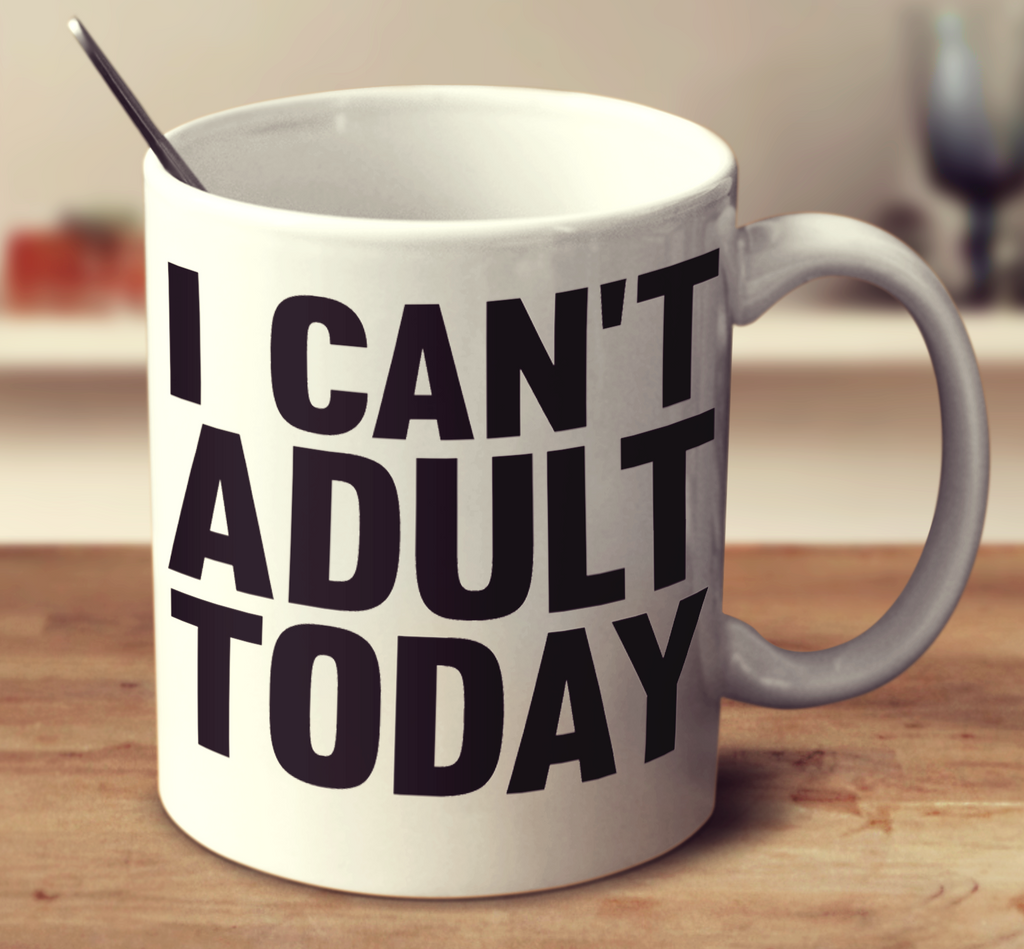 I Can't Adult Today