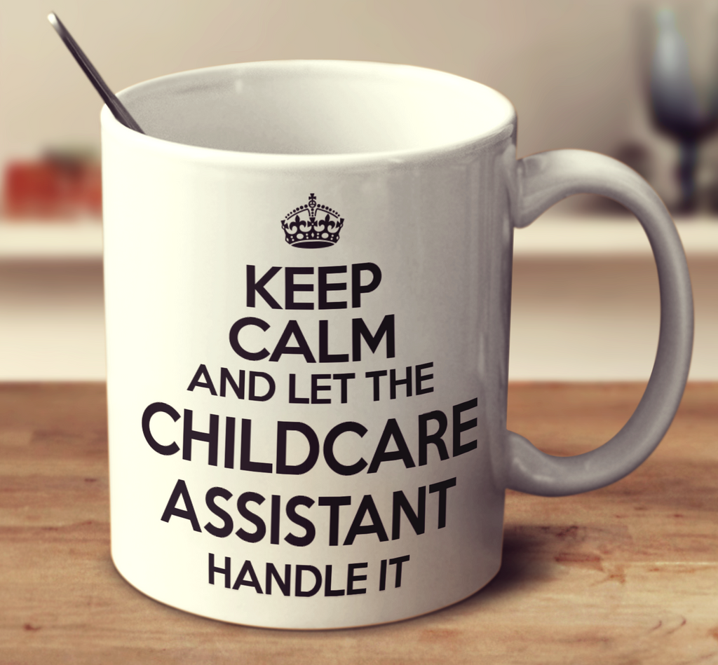 Keep Calm And Let The Childcare Assistant Handle It
