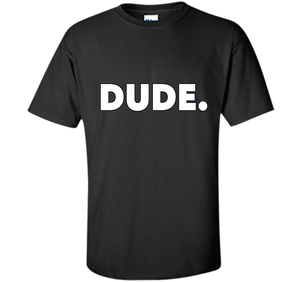 Dude. T-Shirt