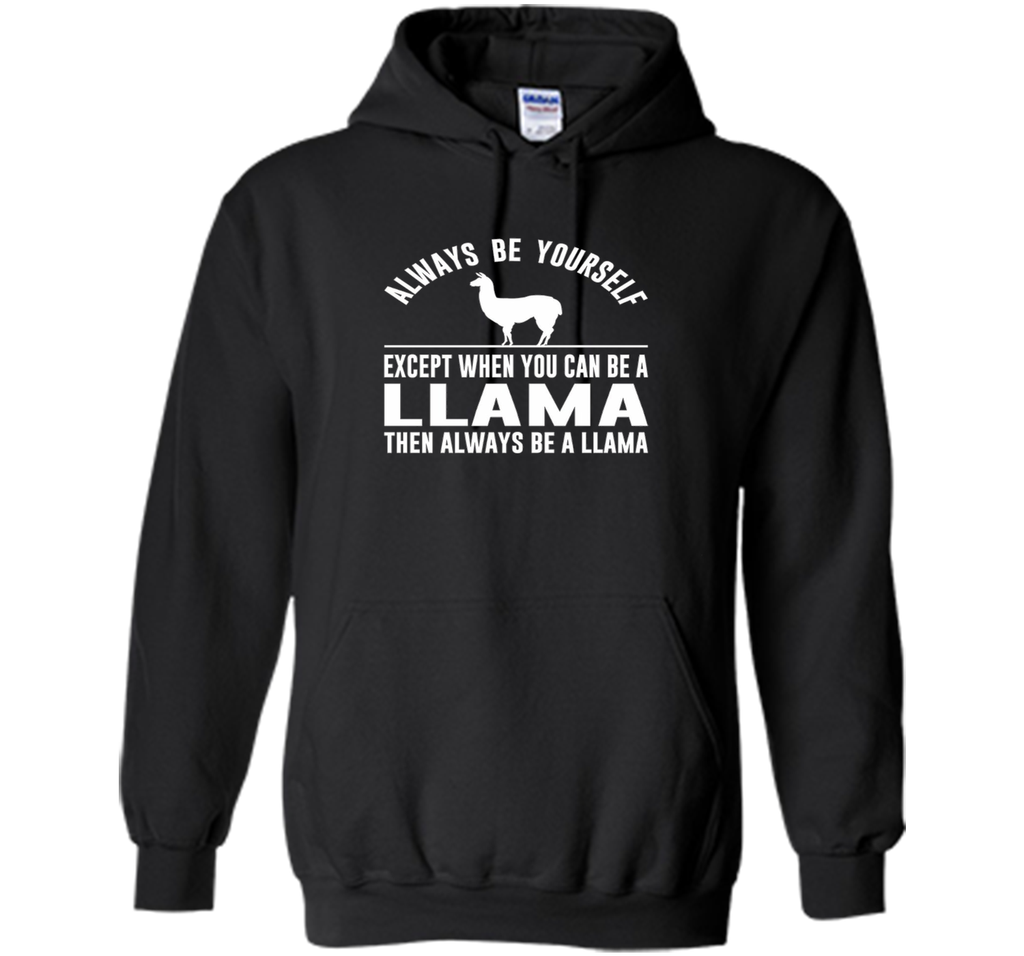 Always Be Yourself - Except When You Can Be a Llama Shirt