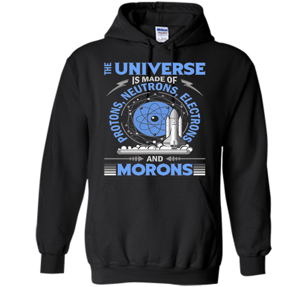 The Universe Is Made Of Protons...And Morons-Science Shirts