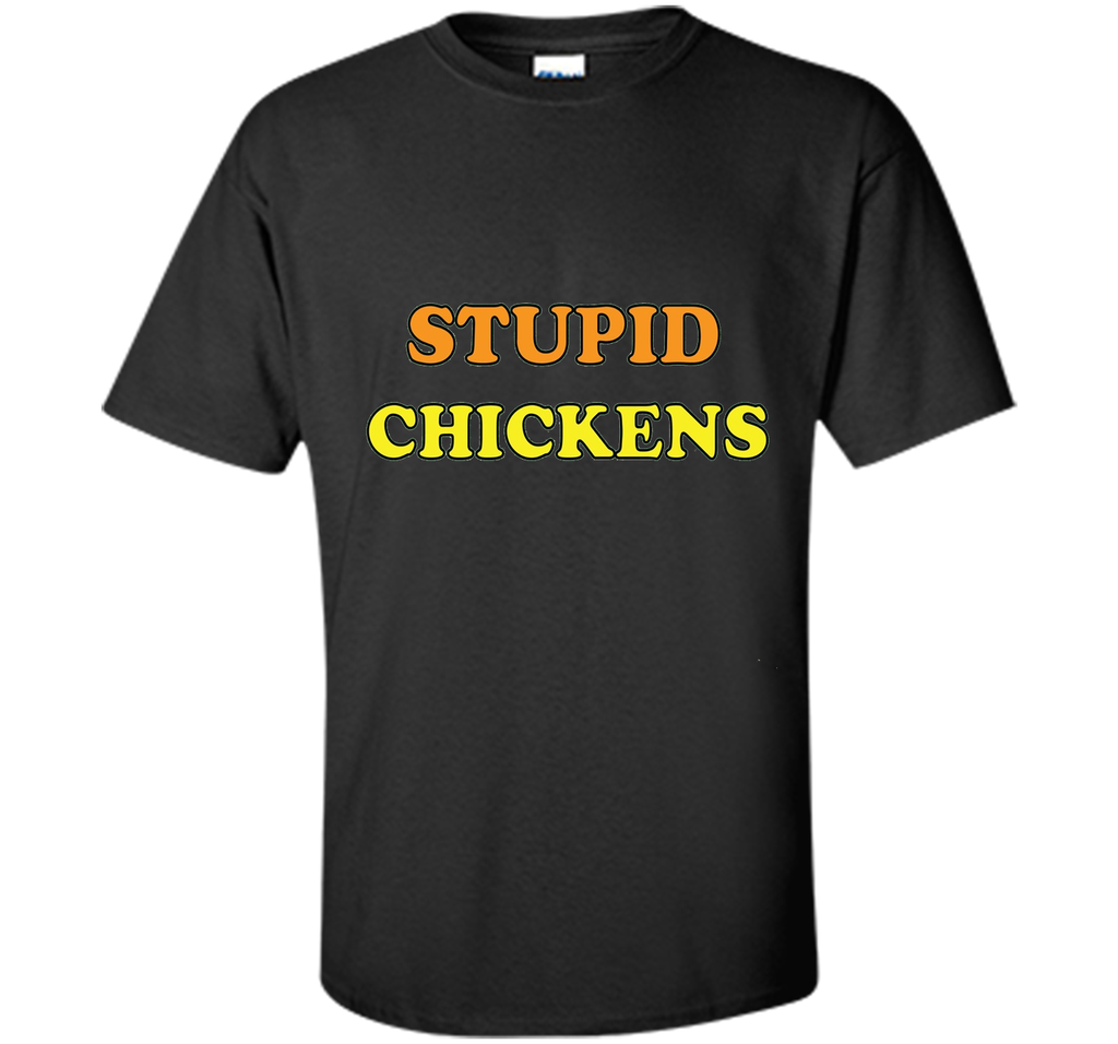Stupid Chickens says it all T-shirt