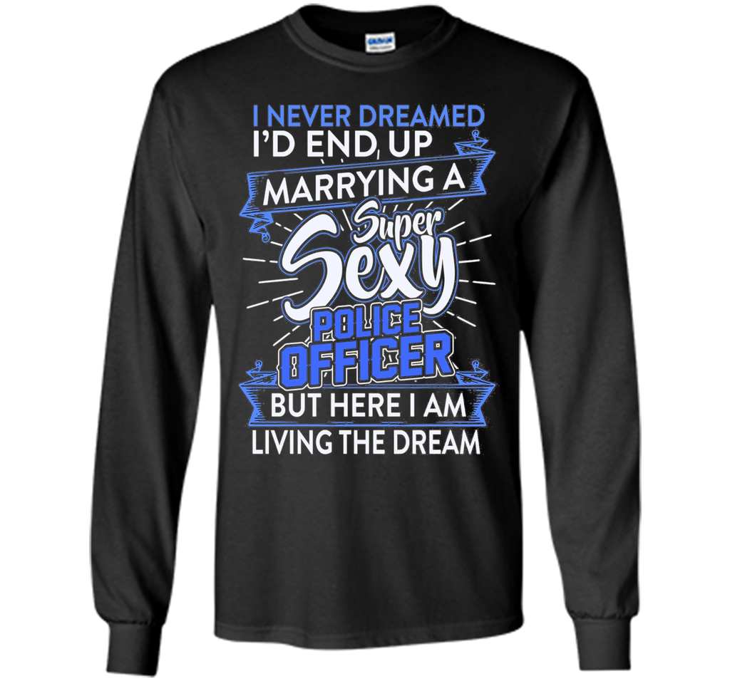 I Never Dreamed I'd End Up Marrying A Police Officer T-shirt