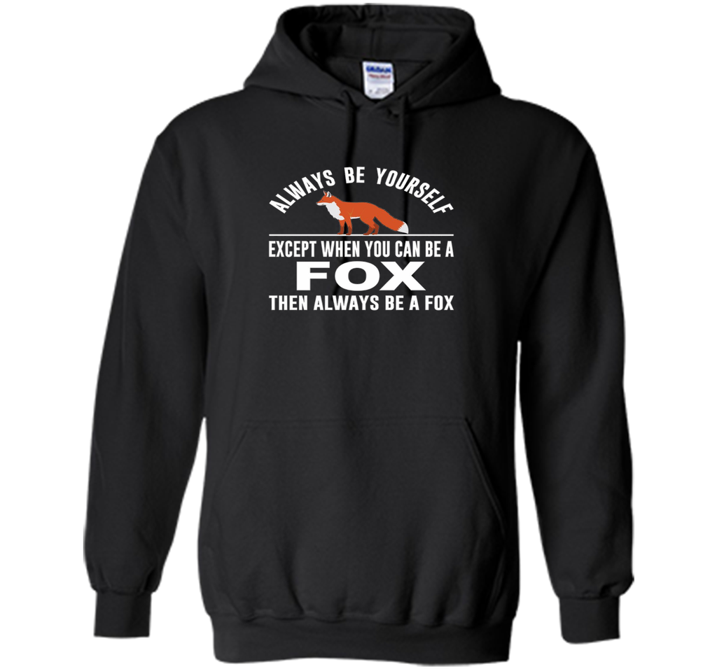 Always Be Yourself - Except When You Can Be a Fox Shirt