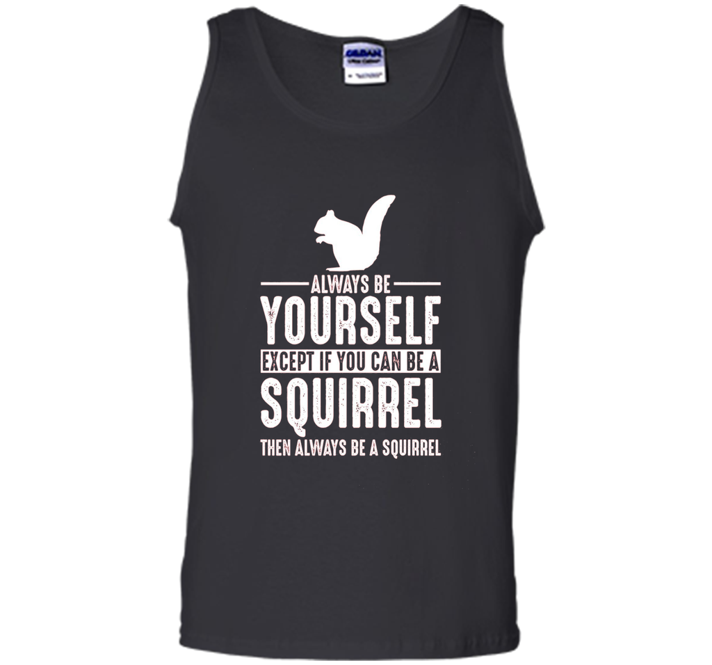 Squirrel Always Be Yourself Except If You Can Be T-Shirt