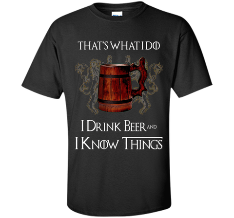 I drink BEER and I know things T shirts