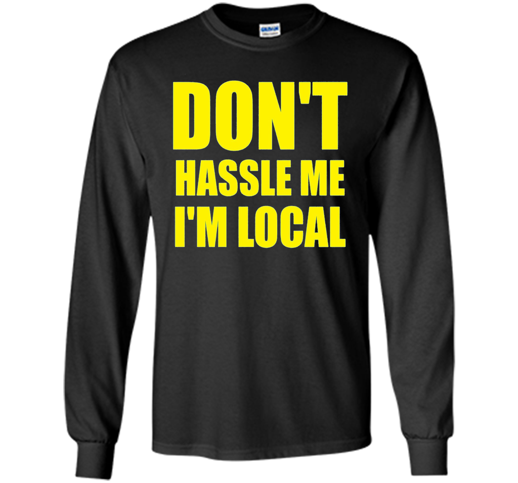 Men's Don't Hassle Me I'm Local Adult MENS T-Shirt