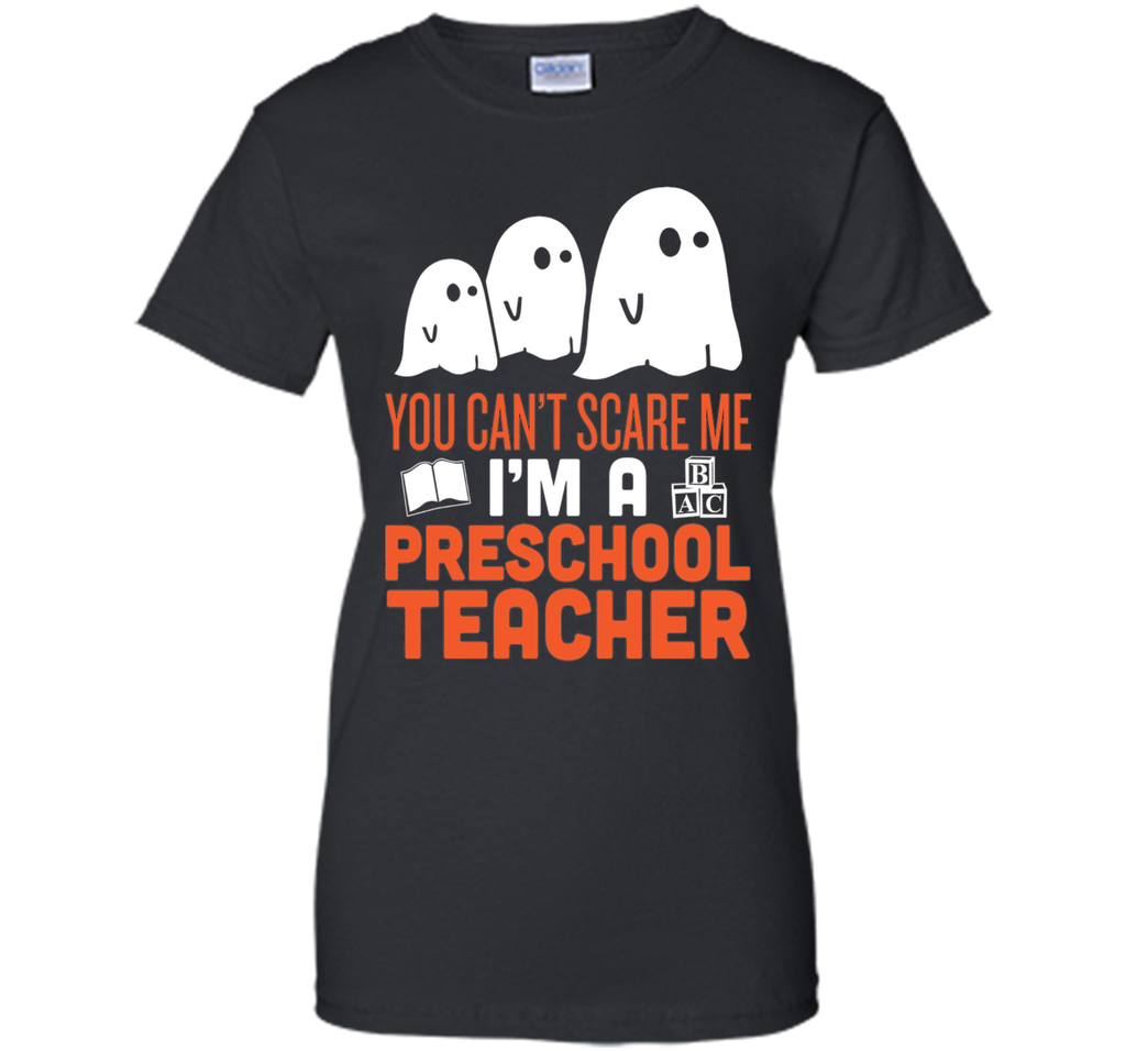 YOU CAN'T SCARE ME - I'M A PRESCHOOL TEACHER HALLOWEEN SHIRT