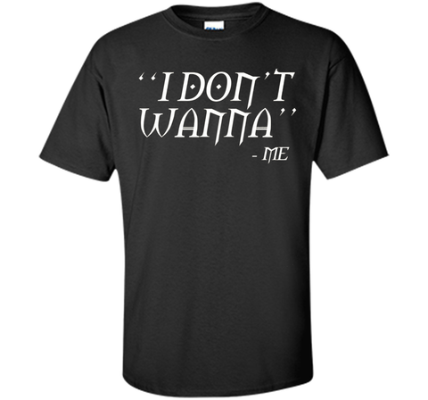 I Don't Wanna Funny T-shirt By Me Awesome Gift Ideas For You