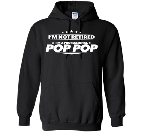 I'm Not Retired, I'm a Professional Pop Pop T Shirt - Gift