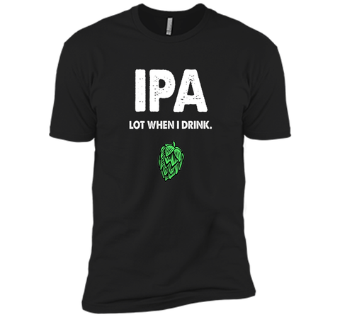 IPA Lot When I Drink - Funny Drinking Shirt Brewing & Beer