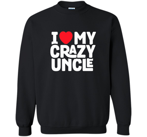 I Love My Crazy Uncle - Funny Nephew Humor Gift T-Shirt