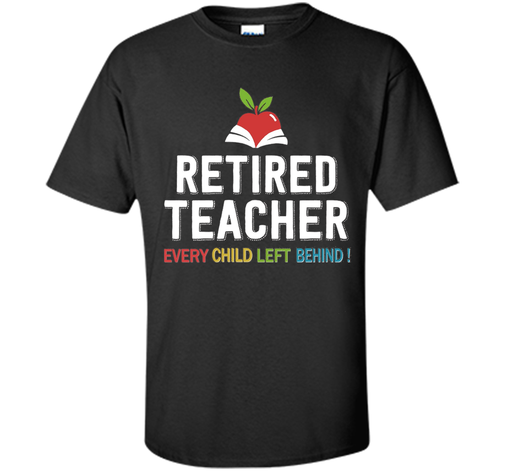 Retired Teacher Every Child Left Behind T-Shirt