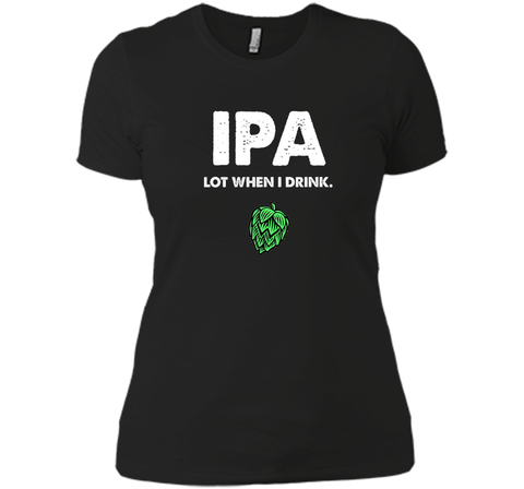 IPA Lot When I Drink - Funny Drinking Shirt Brewing & Beer