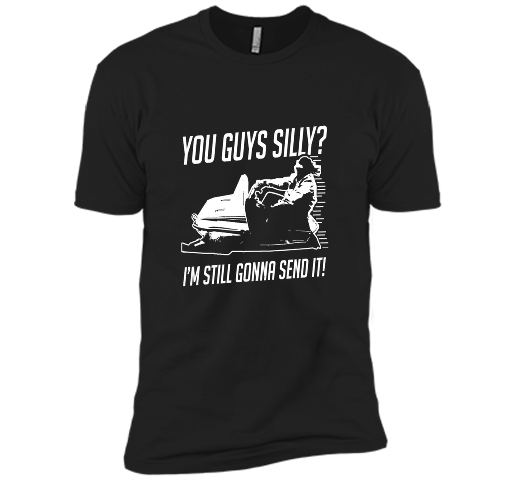 Funny Cool You Guys Silly? I'm Still Gonna Send It! T-shirts