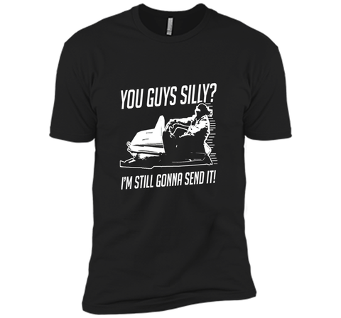 Funny Cool You Guys Silly? I'm Still Gonna Send It! T-shirts