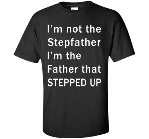 I'm not the stepfather I'm the father that stepped T-shirt