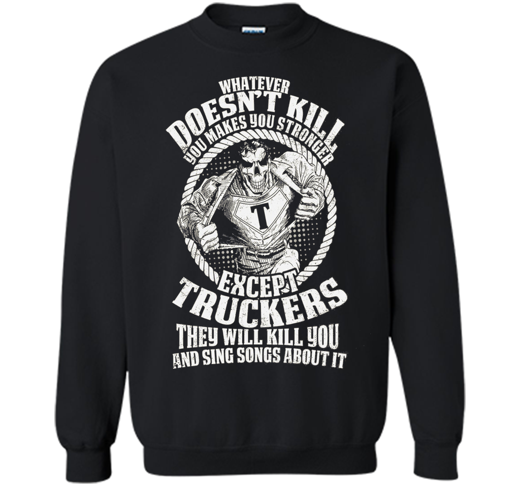 Whatever Doesn't Kill You Makes You Stronger - Truckers Tee