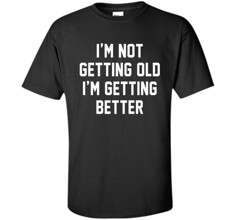 I'm Not Getting Old, I'm Getting Better Birthday Age Tee