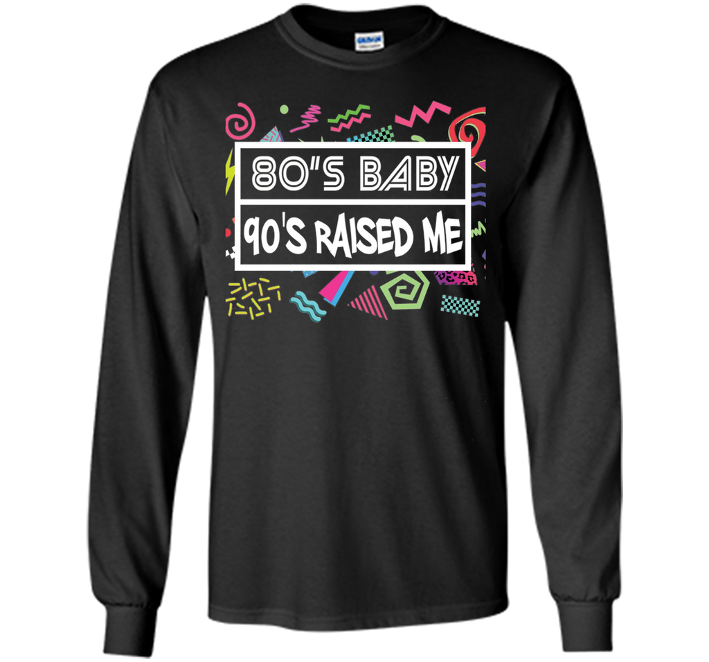 80's Baby 90's Raised Me Retro 90's Clothing