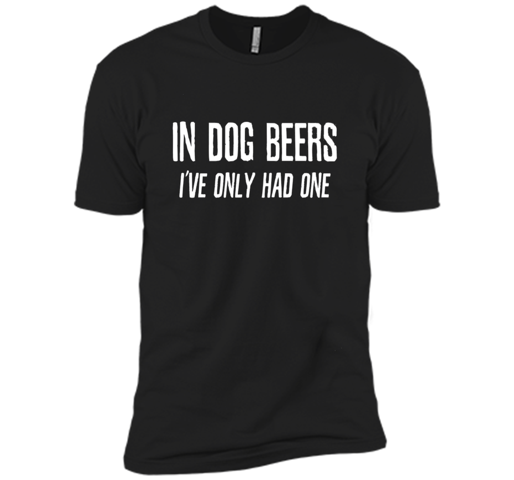 In Dog Beers I've Only Had One | Funny Beer Shirt