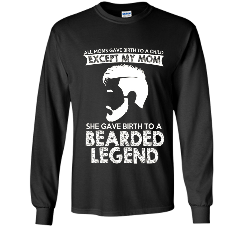 She Gave Birth To A Bearded Legend Tshirt