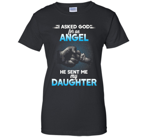 I asked god for an angel he sent me my daughter T-shirt.