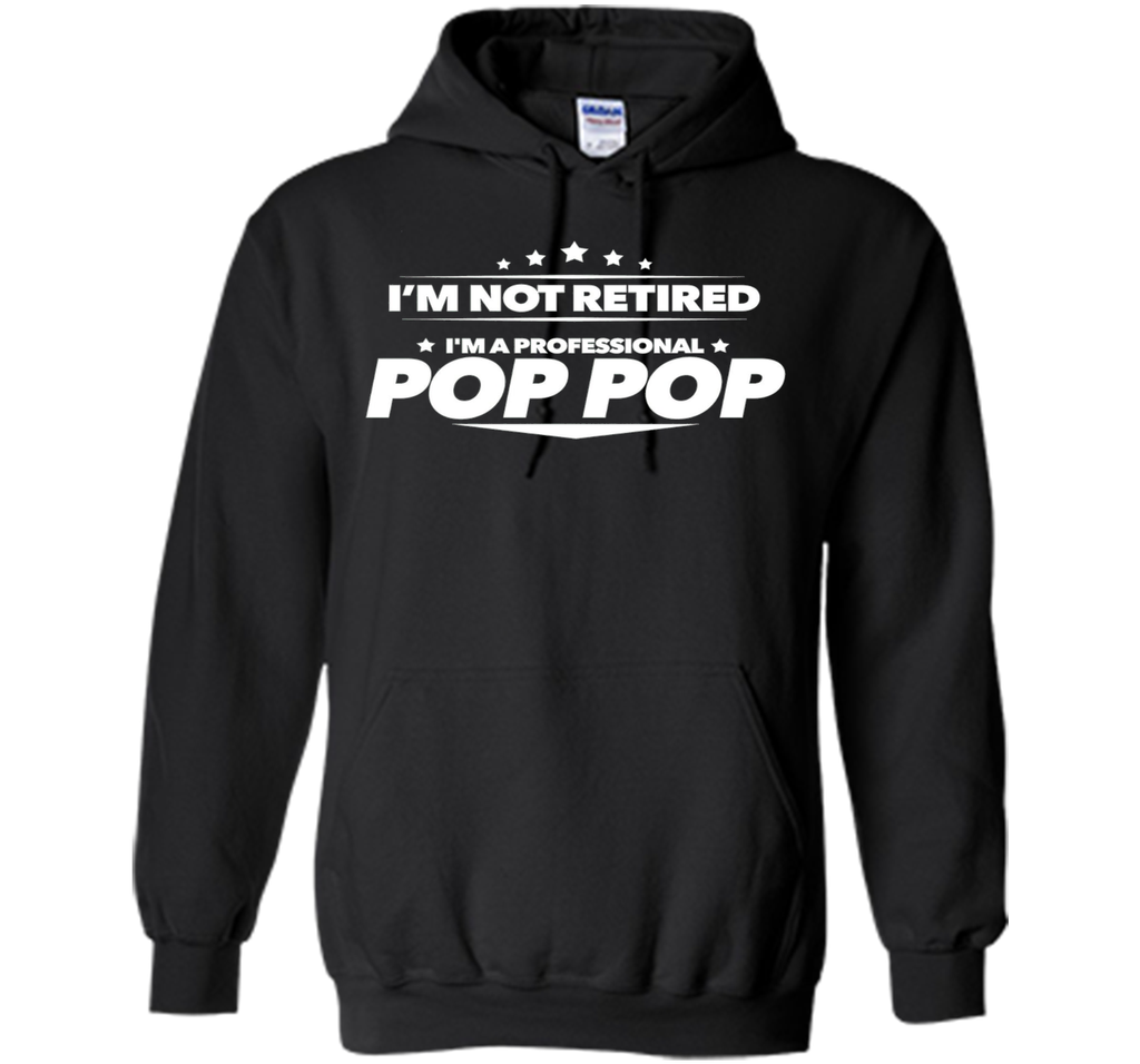 I'm Not Retired, I'm a Professional Pop Pop T Shirt - Gift