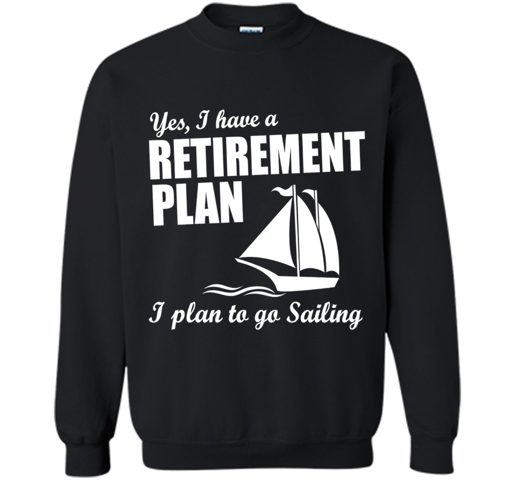 Yes, I Have A Retirement Plan I Plan to Go Sailing T-Shirt