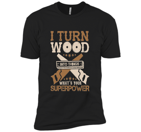 I Turn Wood into Things What's Your Superpower T-shirt