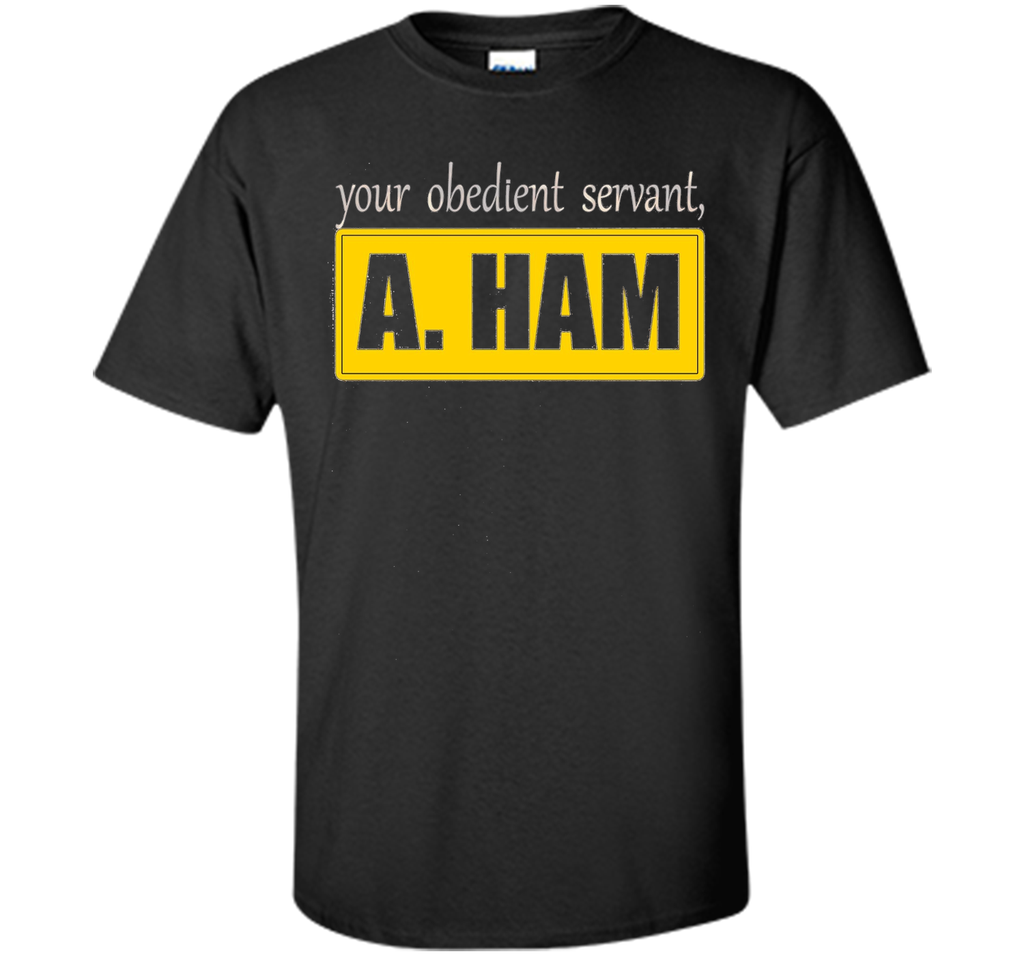 Your Obedient Servant, A. Ham Shirt Hight Quality