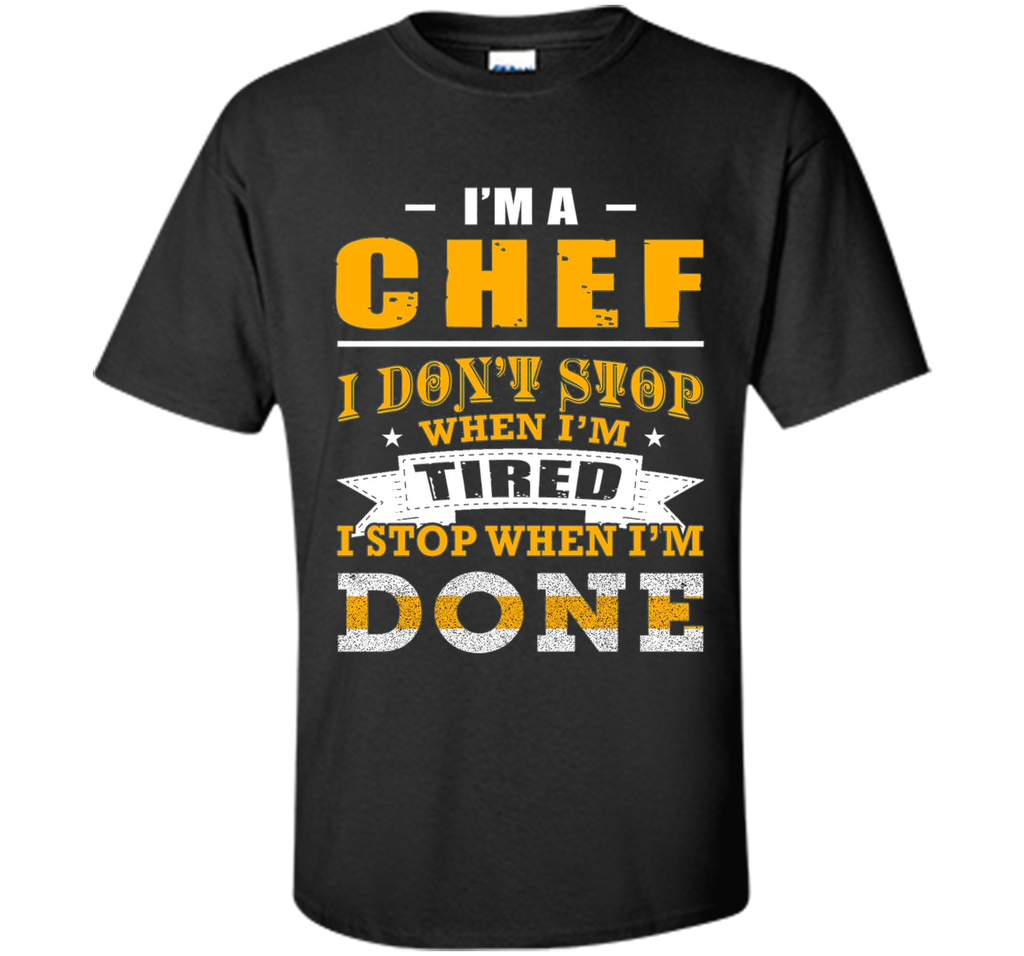 Chef shirt, I'm a chef i don't stop when i'm tired