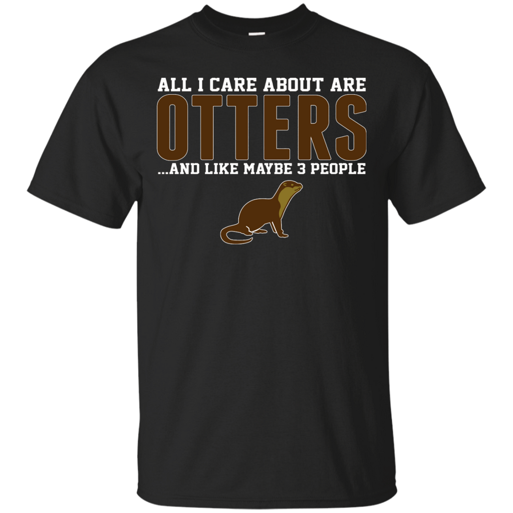 all i care about otters and like may be 3 people custom T-Shirt