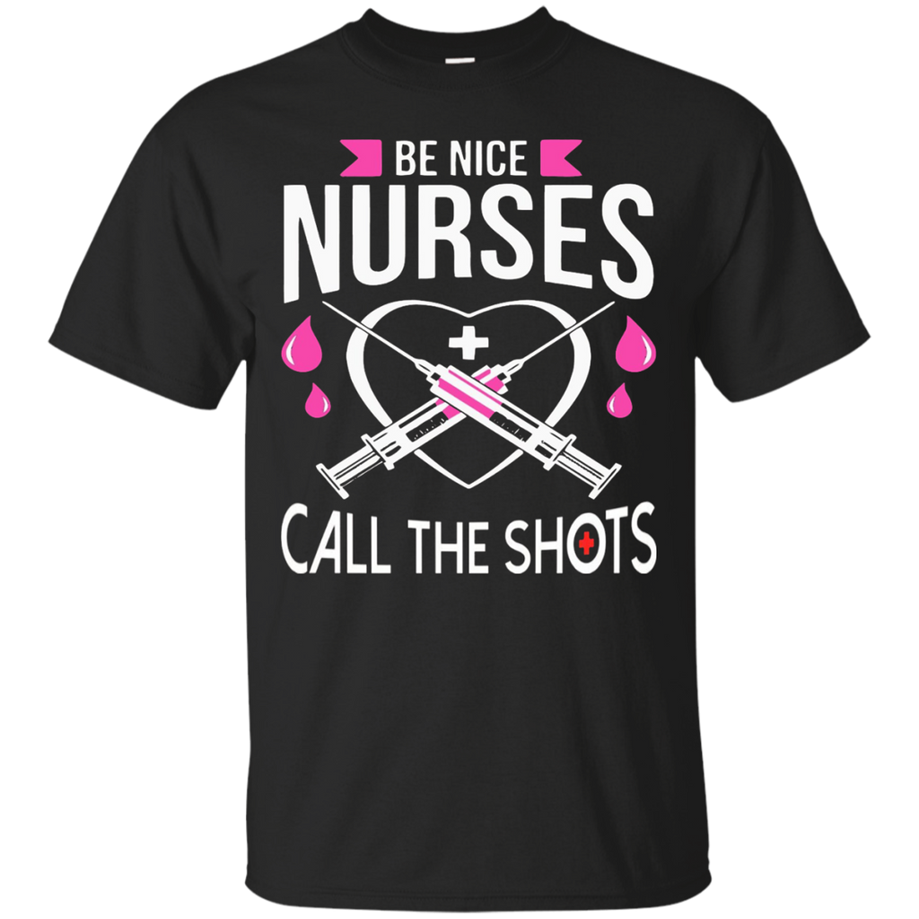 be nice nurses  call the shots custom T-Shirt