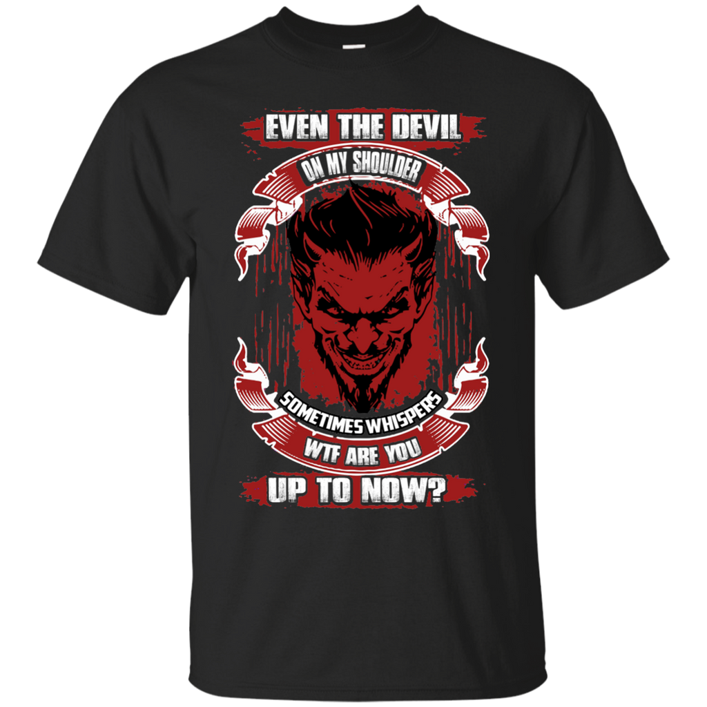 even the devil on my shoulder sometimes whispers wtf are you up to now T-Shirt