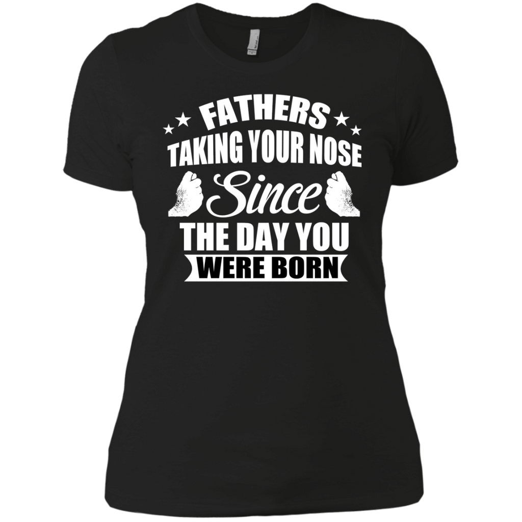 fathers talking your nose since the day you were born T-Shirt