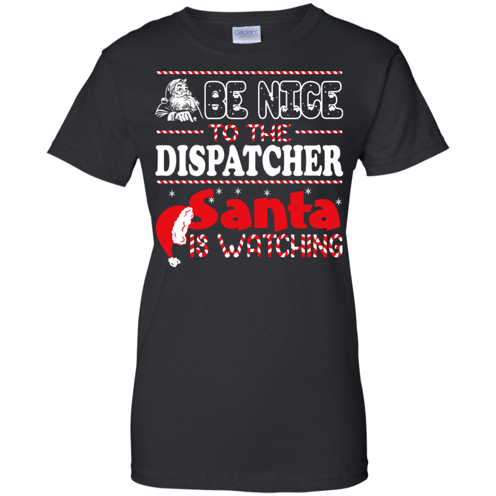 be nice to the dispatcher santa is watching - christmas T-Shirt