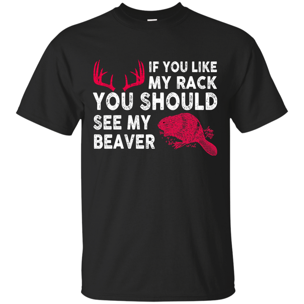 if you like my rack you should see my beaver T-Shirt