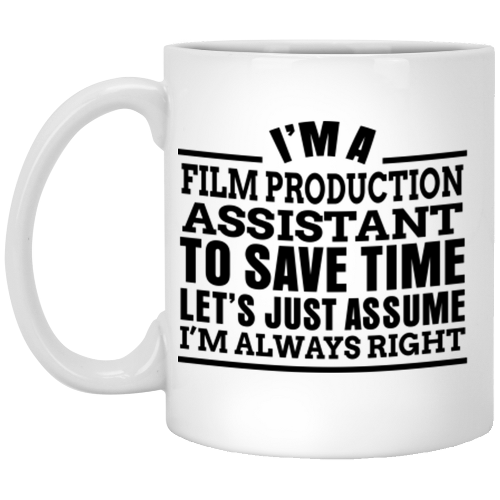 I'm A Film Production Assistant To Save Time Let's Just Assume I'm Always Right XP8434 11 oz. White Mug