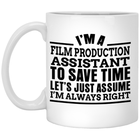 I'm A Film Production Assistant To Save Time Let's Just Assume I'm Always Right XP8434 11 oz. White Mug
