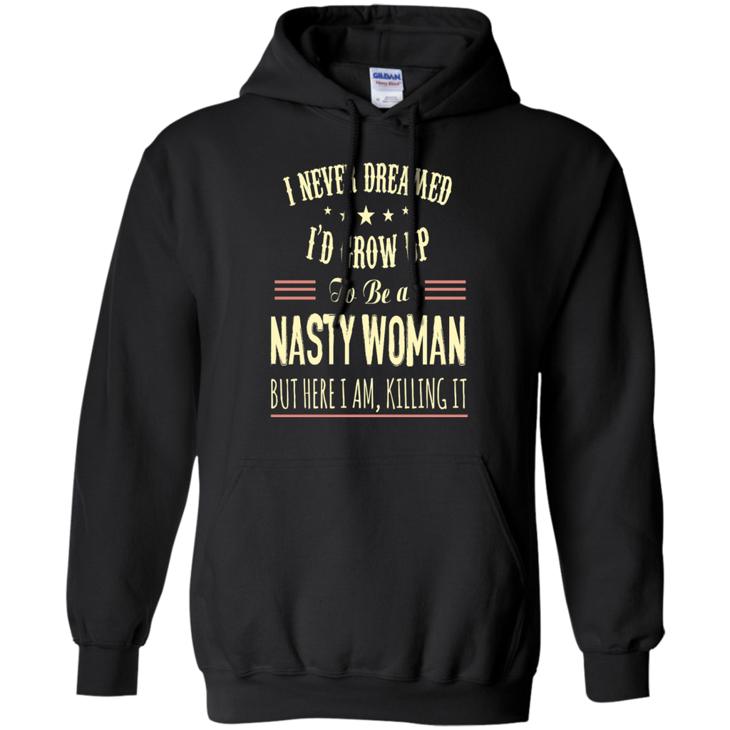 i never dreamed i'd grow up to be a nasty woman T-Shirt