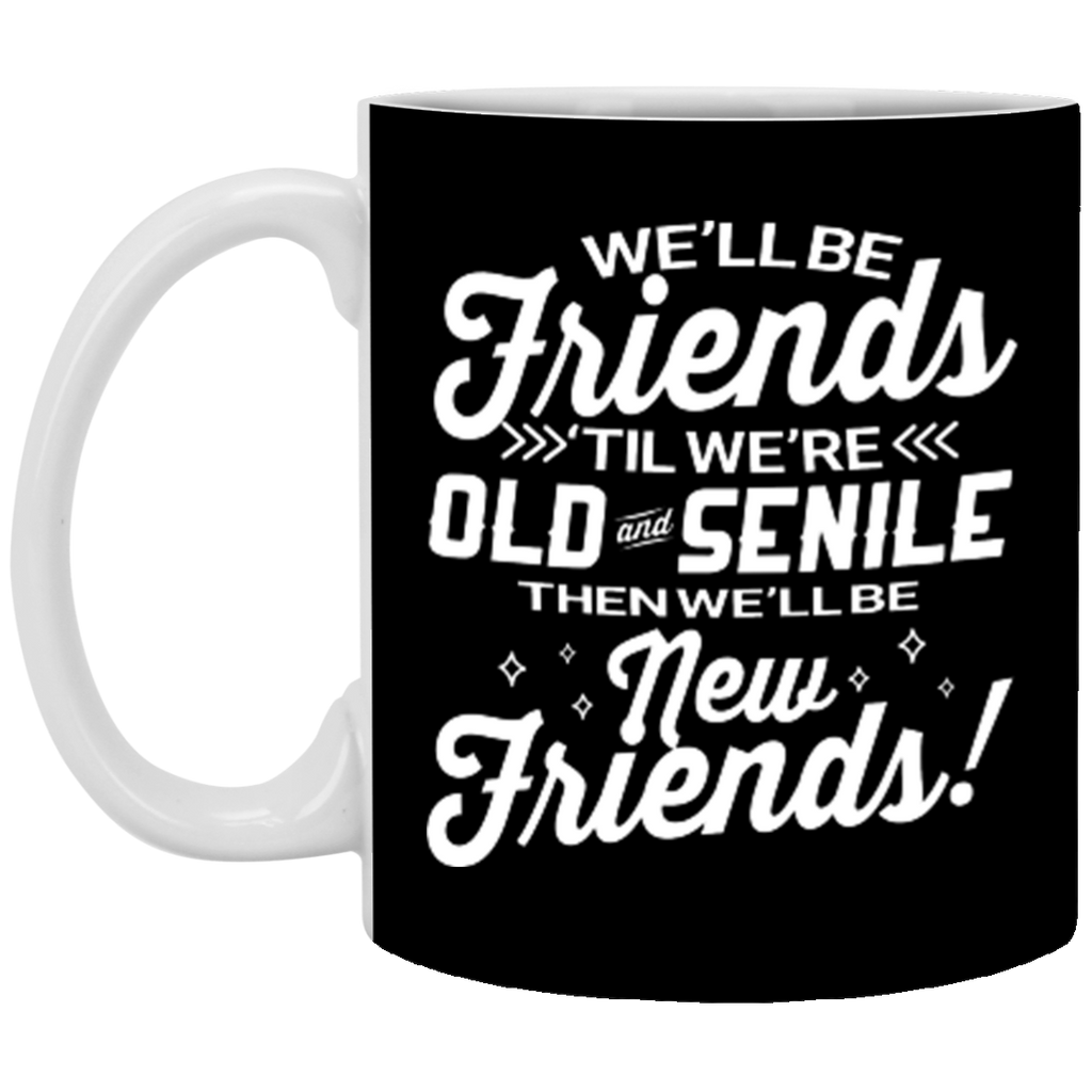 We'll be friends 'til we're old and senile XP8434 11 oz. White Mug