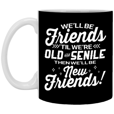 We'll be friends 'til we're old and senile XP8434 11 oz. White Mug