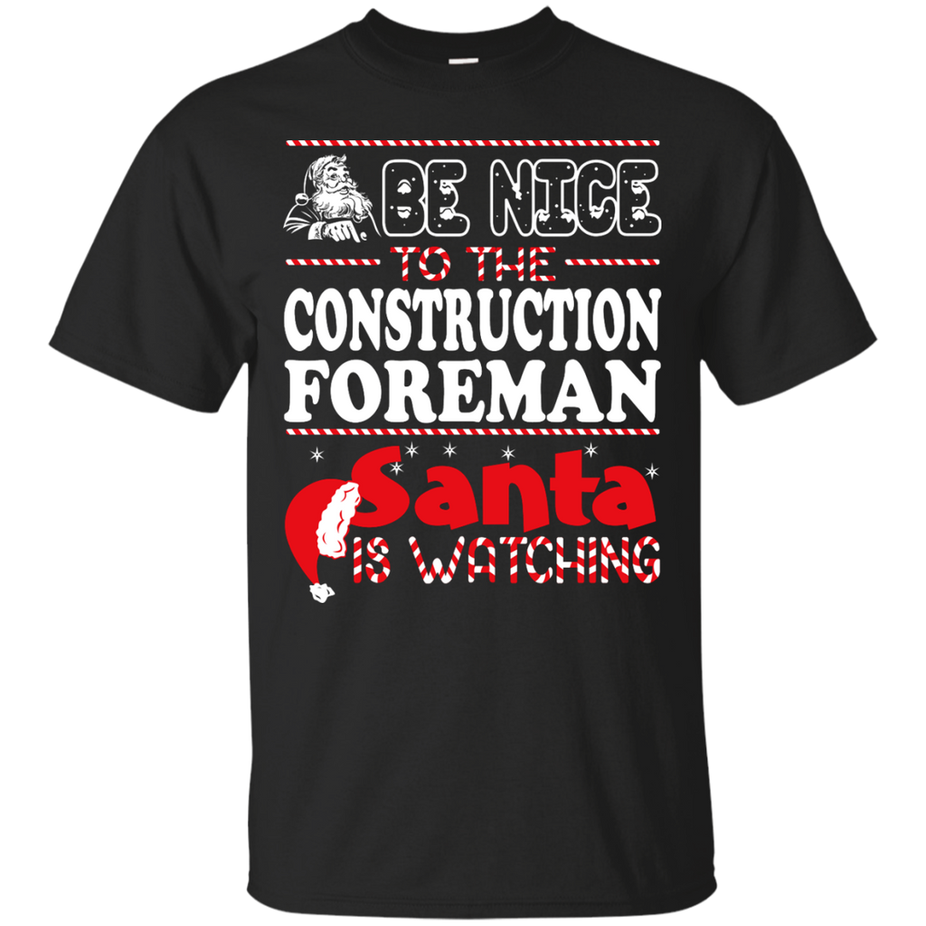 be nice to the construction foreman santa is watching - christmas T-Shirt
