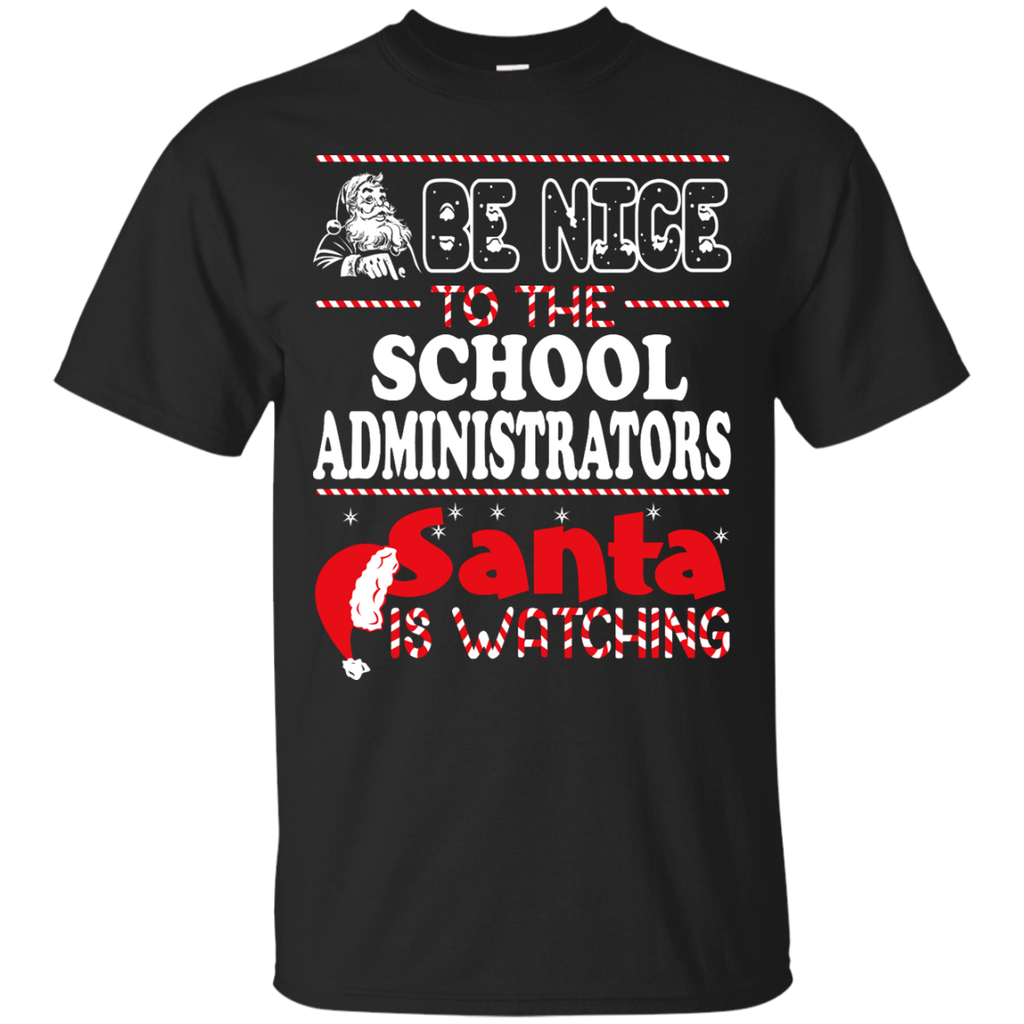 be nice to the school administrators santa is watching - christmas T-Shirt