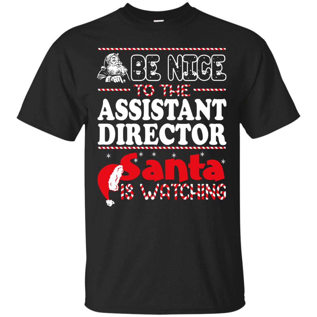 be nice to the assistant director santa is watching - christmas T-Shirt