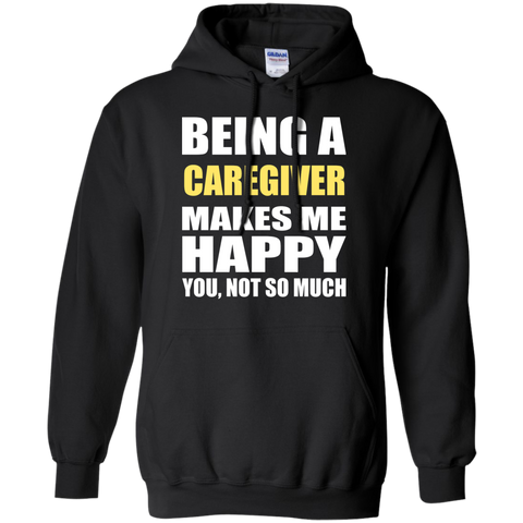 being a caregiver makes me happy you not so much T-Shirt